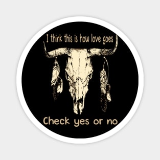 I Think This Is How Love Goes Check Yes Or No Skull Feathers Bull Magnet